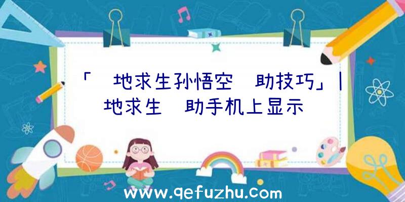 「绝地求生孙悟空辅助技巧」|绝地求生辅助手机上显示